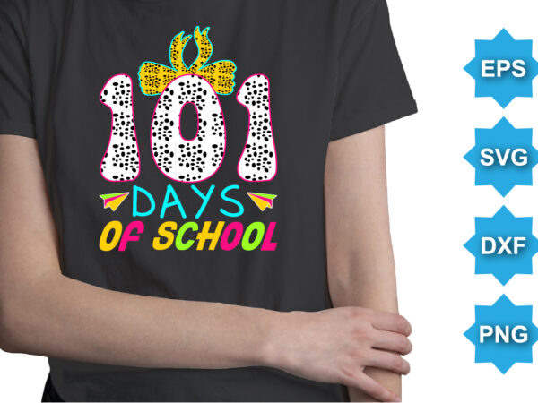 101 days of school, happy back to school day shirt print template, typography design for kindergarten pre k preschool, last and first day of school, 100 days of school shirt