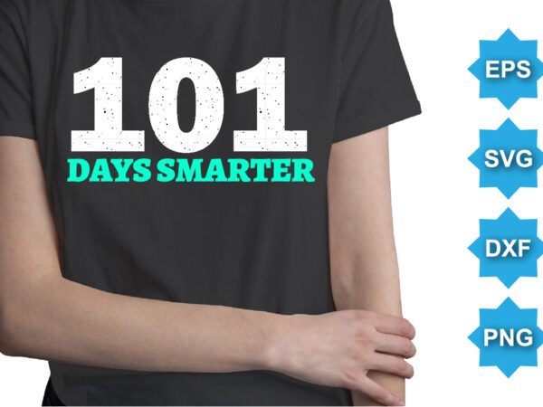 101 days smarter, happy back to school day shirt print template, typography design for kindergarten pre k preschool, last and first day of school, 100 days of school shirt
