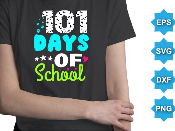 101 days of school, happy back to school day shirt print template, typography design for kindergarten pre k preschool, last and first day of school, 100 days of school shirt