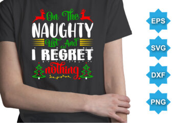 On The Naughty List And I Regret Nothing, Merry Christmas shirts Print Template, Xmas Ugly Snow Santa Clouse New Year Holiday Candy Santa Hat vector illustration for Christmas hand lettered