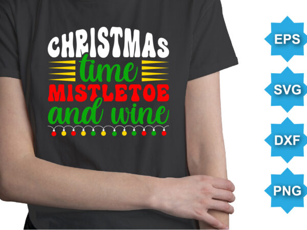Christmas time mistletoe and wine, merry christmas shirts print template, xmas ugly snow santa clouse new year holiday candy santa hat vector illustration for christmas hand lettered