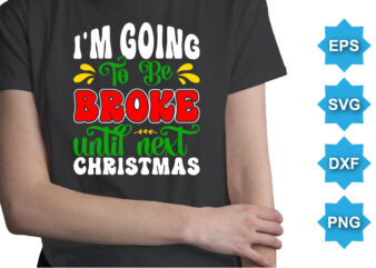I’m Going To Be Broke Until Next Christmas, Merry Christmas shirts Print Template, Xmas Ugly Snow Santa Clouse New Year Holiday Candy Santa Hat vector illustration for Christmas hand lettered