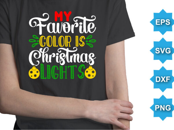 My favorite color is christmas lights, merry christmas shirts print template, xmas ugly snow santa clouse new year holiday candy santa hat vector illustration for christmas hand lettered