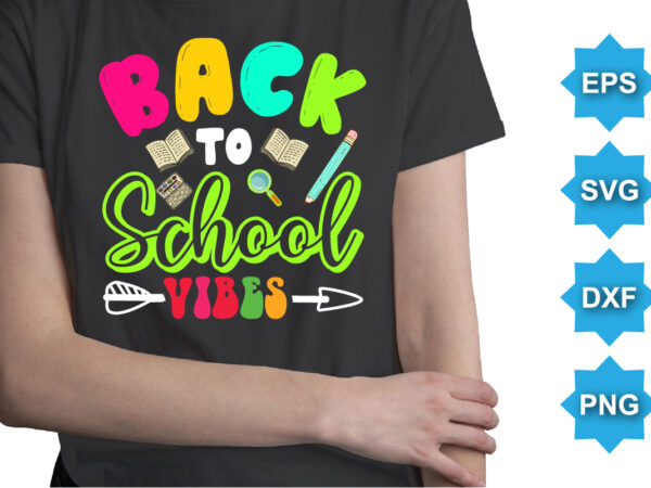 Back to school vibes, happy back to school day shirt print template, typography design for kindergarten pre k preschool, last and first day of school, 100 days of school shirt