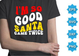 I’m so good Santa came twice. Merry Christmas shirts Print Template, Xmas Ugly Snow Santa Clouse New Year Holiday Candy Santa Hat vector illustration for Christmas hand lettered