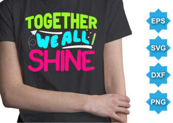 Together We All Shine, Happy back to school day shirt print template, typography design for kindergarten pre k preschool, last and first day of school, 100 days of school shirt