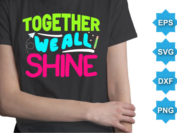 Together we all shine, happy back to school day shirt print template, typography design for kindergarten pre k preschool, last and first day of school, 100 days of school shirt