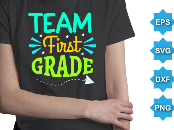 Team first grade, happy back to school day shirt print template, typography design for kindergarten pre k preschool, last and first day of school, 100 days of school shirt