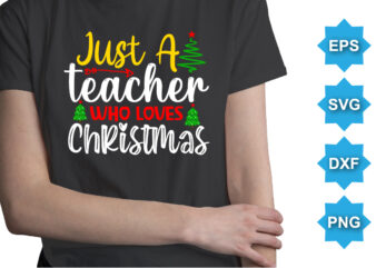 Just A Teacher Who Loves Christmas, Merry Christmas shirts Print Template, Xmas Ugly Snow Santa Clouse New Year Holiday Candy Santa Hat vector illustration for Christmas hand lettered