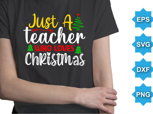 Just a teacher who loves christmas, merry christmas shirts print template, xmas ugly snow santa clouse new year holiday candy santa hat vector illustration for christmas hand lettered Just a teacher who loves christmas, merry christmas shirts print template, xmas ugly snow santa clouse new year holiday candy santa hat vector illustration for christmas hand lettered