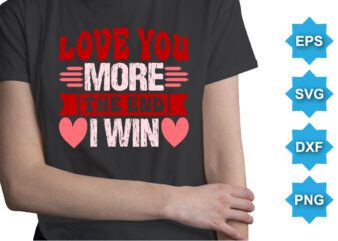 love you more the end i win. Happy valentine shirt print template, 14 February typography design