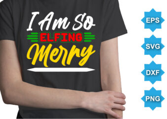 I Am So Elfing Merry, Merry Christmas shirts Print Template, Xmas Ugly Snow Santa Clouse New Year Holiday Candy Santa Hat vector illustration for Christmas hand lettered
