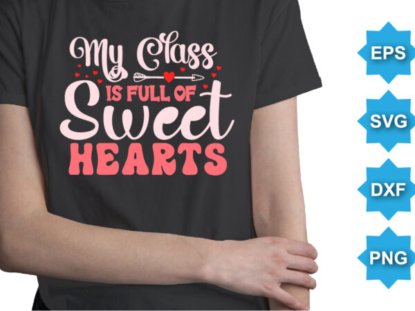 My class is of sweet hearts, happy valentine shirt print template, 14 february typography design