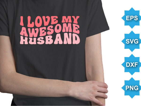 I love my awesome husband, happy valentine shirt print template, 14 february typography design