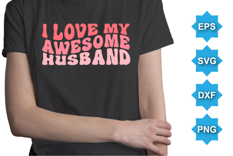 I Love My Awesome Husband, Happy valentine shirt print template, 14 February typography design