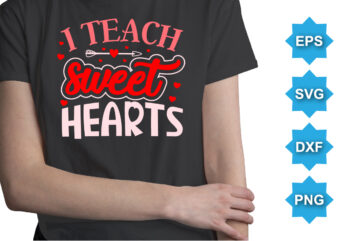 I Teach Sweet Hearts, Happy valentine shirt print template, 14 February typography design