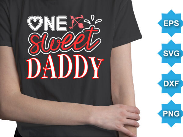 One sweet daddy, happy valentine shirt print template, 14 february typography design