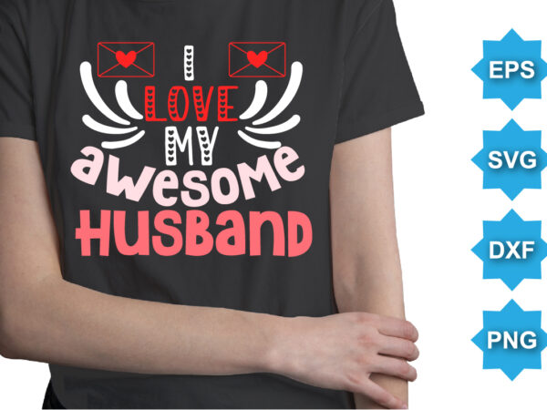 I love my awesome husband, happy valentine shirt print template, 14 february typography design