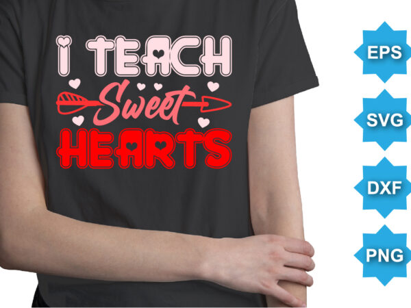 I teach sweet hearts, happy valentine shirt print template, 14 february typography design