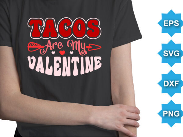 Tacos are my valentine, happy valentine shirt print template, 14 february typography design