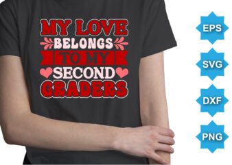 My Love Belongs To My Second Graders, Happy valentine shirt print template, 14 February typography design