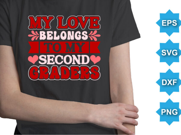 My love belongs to my second graders, happy valentine shirt print template, 14 february typography design