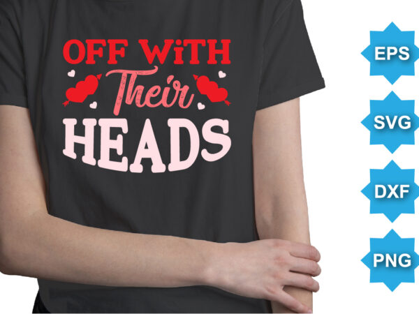 Off with their heads, happy valentine shirt print template, 14 february typography design