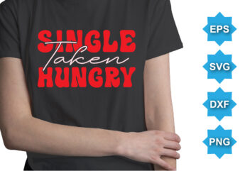 Single Taken hungry, Happy valentine shirt print template, 14 February typography design
