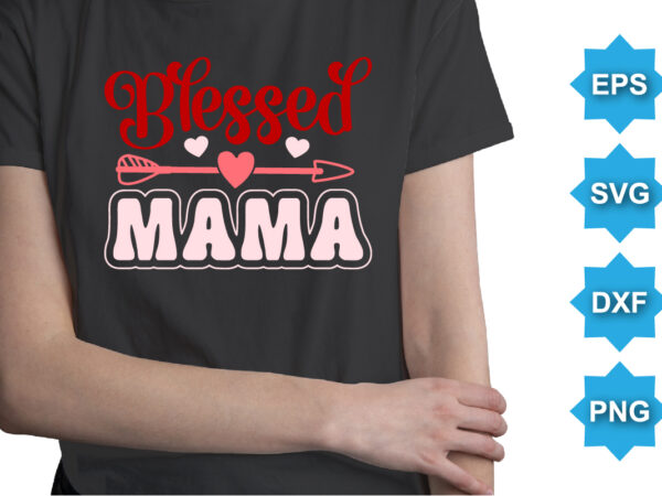 Blessed mama valentine, happy valentine shirt print template, 14 february typography design