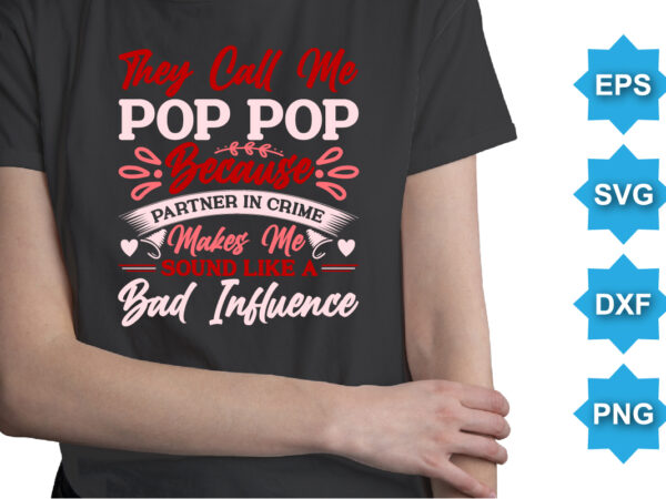 They call me pop pop because partner in crime makes me sound like a bad influence. happy valentine shirt print template, 14 february typography design