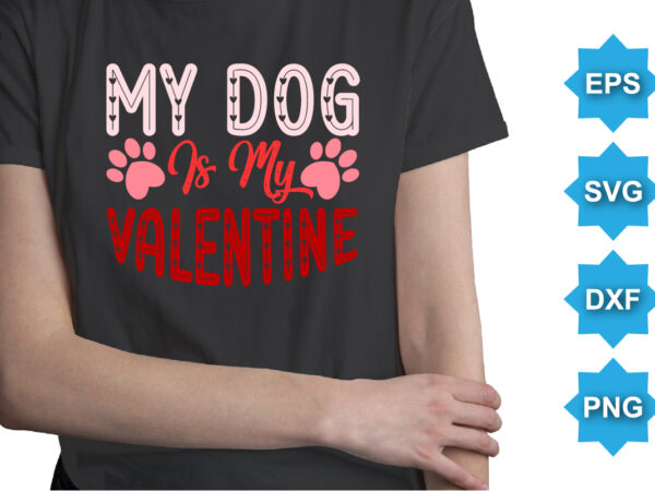 My dog is my valentine, happy valentine shirt print template, 14 february typography design