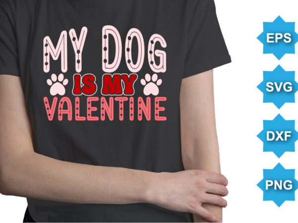 My dog is my valentine, happy valentine shirt print template, 14 february typography design