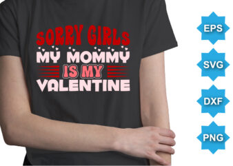Sorry Girls My Mommy is my Valentine, Happy valentine shirt print template, 14 February typography design