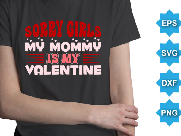Sorry girls my mommy is my valentine, happy valentine shirt print template, 14 february typography design
