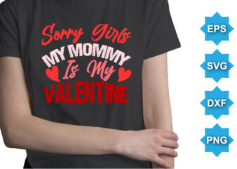 Sorry Girls My Mommy is my Valentine, Happy valentine shirt print template, 14 February typography design