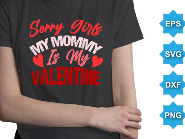 Sorry girls my mommy is my valentine, happy valentine shirt print template, 14 february typography design