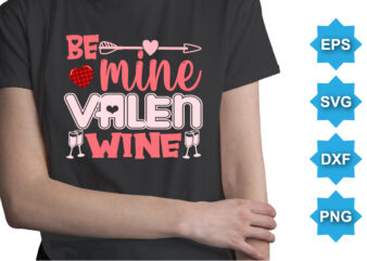 BE mine Valen Wine, Happy valentine shirt print template, 14 February typography design