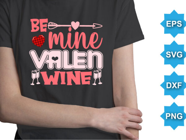 Be mine valen wine, happy valentine shirt print template, 14 february typography design