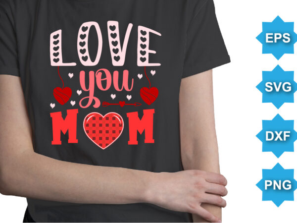 Love you mom, happy valentine shirt print template, 14 february typography design