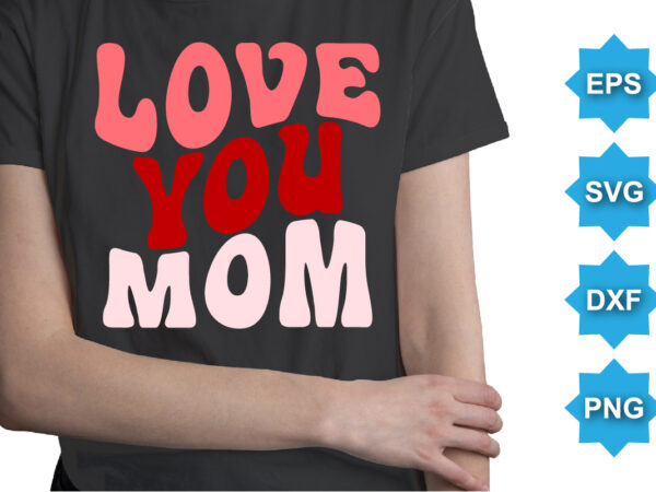 Love you mom, happy valentine shirt print template, 14 february typography design