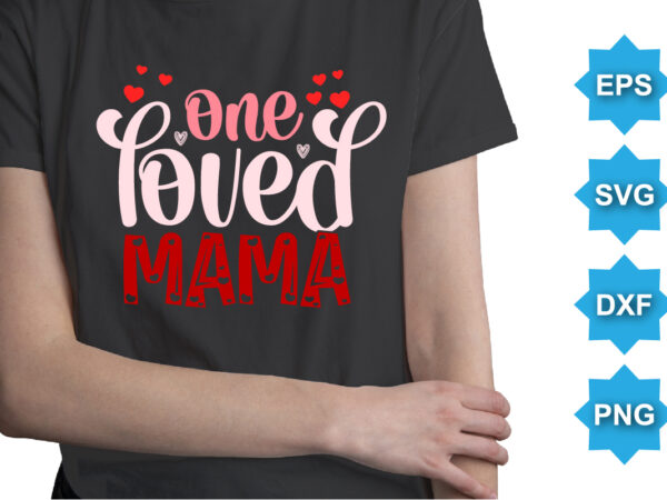 One loved mama, happy valentine shirt print template, 14 february typography design