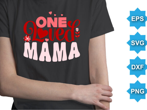 One loved mama, happy valentine shirt print template, 14 february typography design