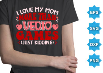 I Love My Mom More Than Vedio Games, Happy valentine shirt print template, 14 February typography design