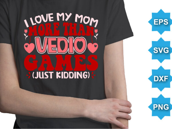 I love my mom more than vedio games, happy valentine shirt print template, 14 february typography design