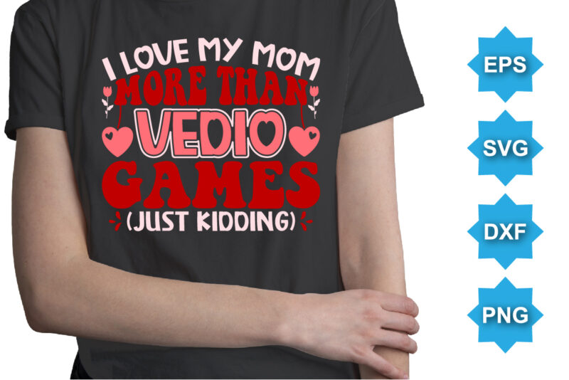 I Love My Mom More Than Vedio Games, Happy valentine shirt print template, 14 February typography design