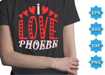 I Love Phoebe, Happy valentine shirt print template, 14 February typography design