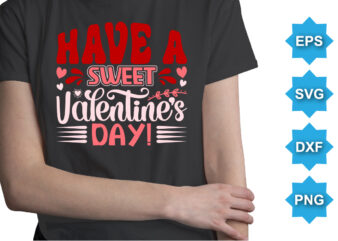 Have A Sweet Valentine’s Day, Happy valentine shirt print template, 14 February typography design