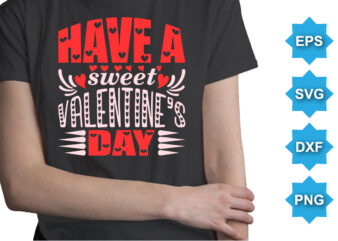 Have A Sweet Valentine’s Day, Happy valentine shirt print template, 14 February typography design