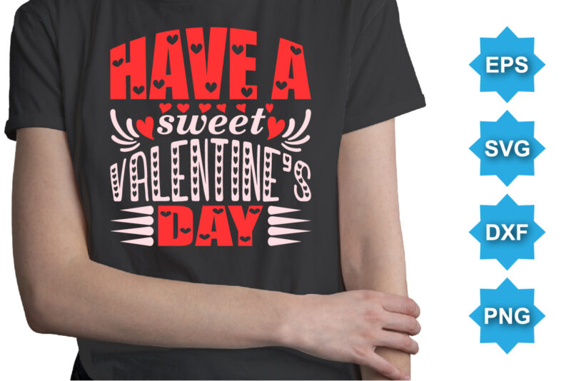Have A Sweet Valentine’s Day, Happy valentine shirt print template, 14 February typography design