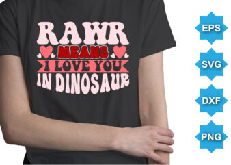 Rawr Means I Love You In Dinosaur, Happy valentine shirt print template, 14 February typography design